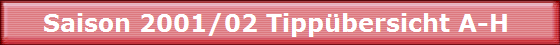Saison 2001/02 Tippübersicht A-H Saison 2001/02 Tippübersicht A-H