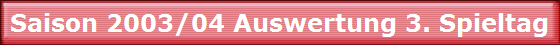 Saison 2003/04 Auswertung 3. Spieltag