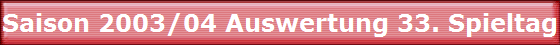 Saison 2003/04 Auswertung 33. Spieltag