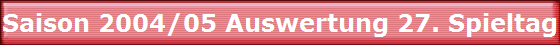 Saison 2004/05 Auswertung 27. Spieltag