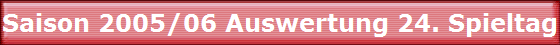Saison 2005/06 Auswertung 24. Spieltag Saison 2005/06 Auswertung 24. Spieltag