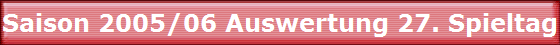 Saison 2005/06 Auswertung 27. Spieltag Saison 2005/06 Auswertung 27. Spieltag