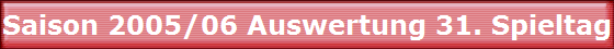 Saison 2005/06 Auswertung 31. Spieltag Saison 2005/06 Auswertung 31. Spieltag