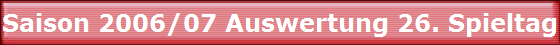 Saison 2006/07 Auswertung 26. Spieltag