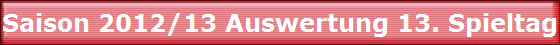 Saison 2012/13 Auswertung 13. Spieltag