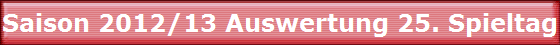 Saison 2012/13 Auswertung 25. Spieltag