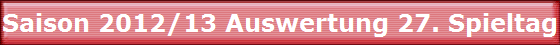 Saison 2012/13 Auswertung 27. Spieltag