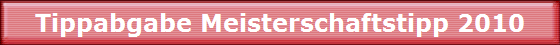 Tippabgabe Meisterschaftstipp 2010