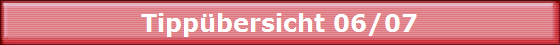 Tippbersicht 06/07